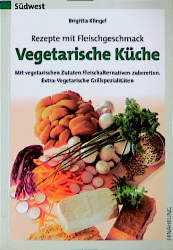 Rezepte mit Fleischgeschmack - Vegetarische Küche. Mit vegetarischen Zutaten Fleischalternativen zubereiten. Extra: Vegetarische Grillspezialitäten