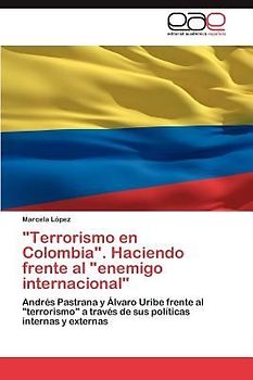 "Terrorismo en Colombia". Haciendo frente al "enemigo internacional"