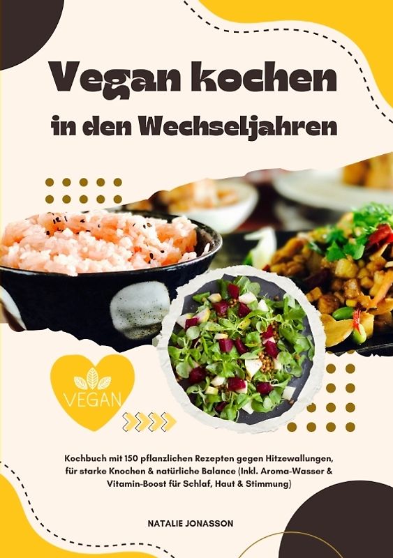 Vegan kochen in den Wechseljahren: Kochbuch mit 150 pflanzlichen Rezepten gegen Hitzewallungen, für starke Knochen & natürliche Balance (Inkl. Aroma-Wasser & Vitamin-Boost für Schlaf, Haut & Stimmung)