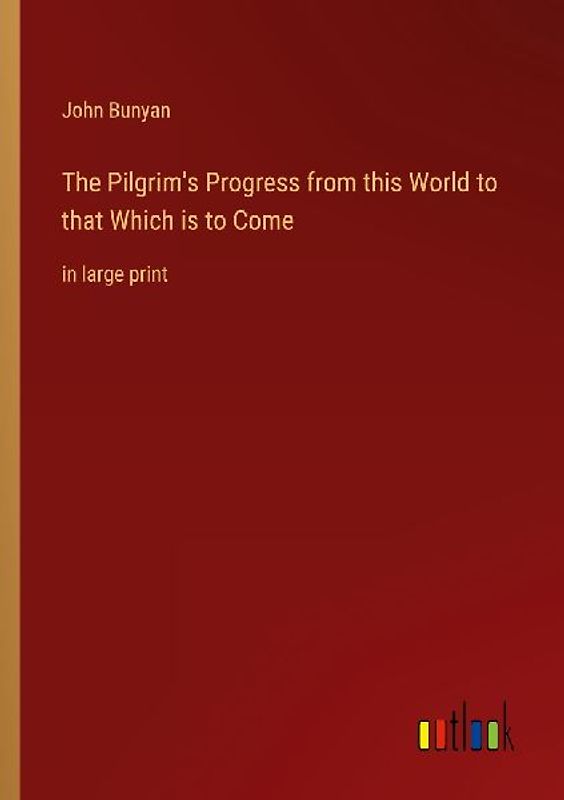 The Pilgrim's Progress from this World to that Which is to Come