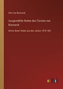 Ausgewählte Reden des Fürsten von Bismarck: Dritter Band: Reden aus den Jahren 1878-1881