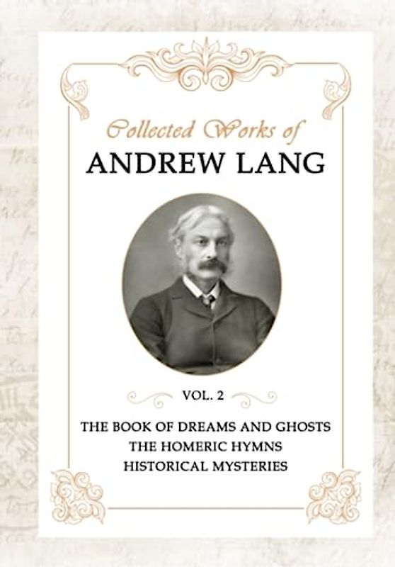 Collected Works of Andrew Lang: Vol 2: The Book of Dreams and Ghosts, The Homeric Hymns, Historical Mysteries