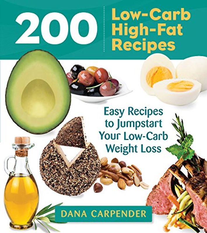 200 Low-Carb, High-Fat Recipes: Easy Recipes to Jumpstart Your Low-Carb Weight Loss - Carpender, Dana