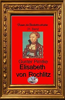 Frauen, die Geschichte schrieben / Elisabeth von Rochlitz (Bebildert)