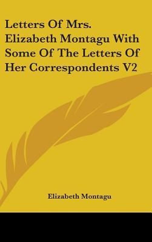 Letters Of Mrs. Elizabeth Montagu With Some Of The Letters Of Her Correspondents V2