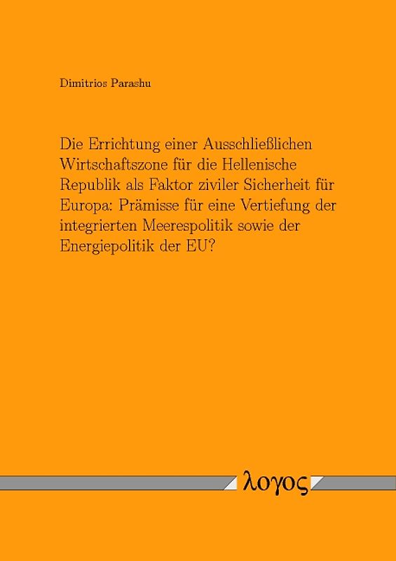 Die Errichtung einer Ausschließlichen Wirtschaftszone für die Hellenische Republik als Faktor ziviler Sicherheit für Europa: Prämisse für eine Vertiefung der integrierten Meerespolitik sowie der Energiepolitik der EU?