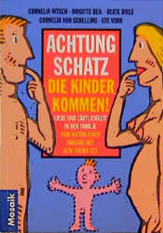 Achtung, Schatz, die Kinder kommen!. Liebe und Zärtlichkeit in der Familie. Vom natürlichen Umgang mit dem Thema Sex