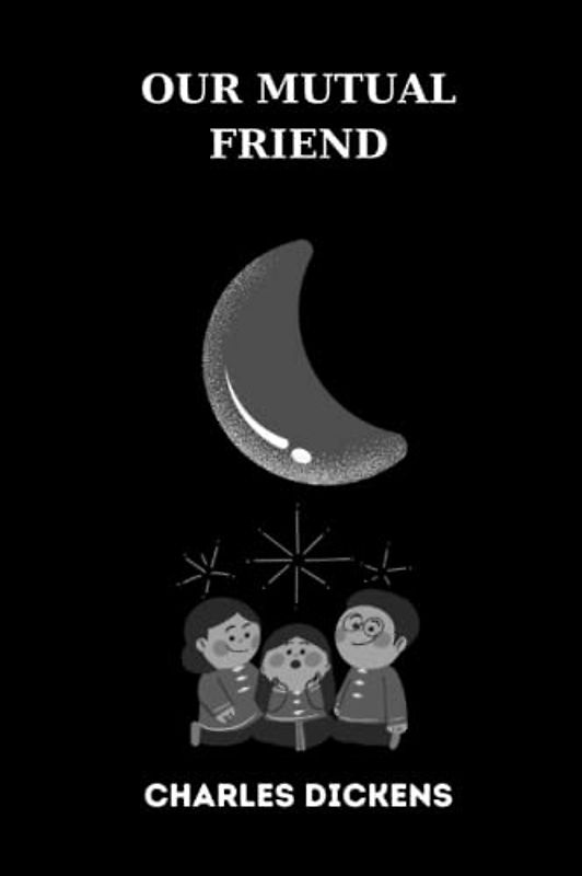 OUR MUTUAL FRIEND by charles dickens