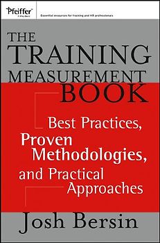 The Training Measurement Book: Best Practices, Proven Methodologies, and Practical Approaches - Bersin, Josh