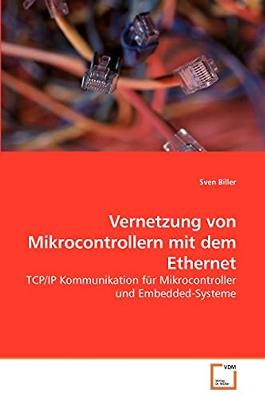 Vernetzung von Mikrocontrollern mit dem Ethernet: TCP/IP Kommunikation für Mikrocontroller und Embedded-Systeme
