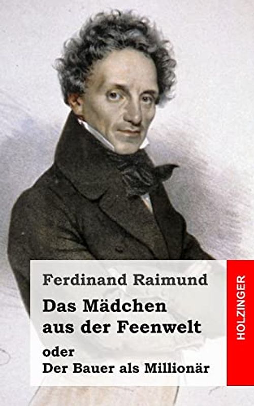 Das Mädchen aus der Feenwelt oder Der Bauer als Millionär: Romantisches Original-Zaubermärchen mit Gesang in drei Aufzügen