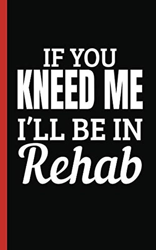 Knee Surgery Survivor Quote Journal - If You Kneed Me, I'll Be in Rehab: DIY Daily Medication and Exercise Recovery Log Note Book, Hospital Size 5x8" (Knee Rehabilitation Gifts Vol 3, Band 3)