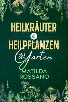 Heilkräuter & Heilpflanzen aus dem Garten: Eine Hausapotheke mit Heil - und Wildkräuter aus der Natur, die das Immunsystem stärken. Das Wildkräuter Buch für die heimische Selbstversorgung.