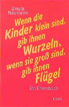 Wenn die Kinder klein sind, gib ihnen Wurzeln, wenn sie gross sind, gib ihnen Flügel