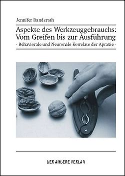 Aspekte des Werkzeuggebrauchs: Vom Greifen bis zur Ausführung. - Behaviorale und Neuronale Korrelate der Apraxie -