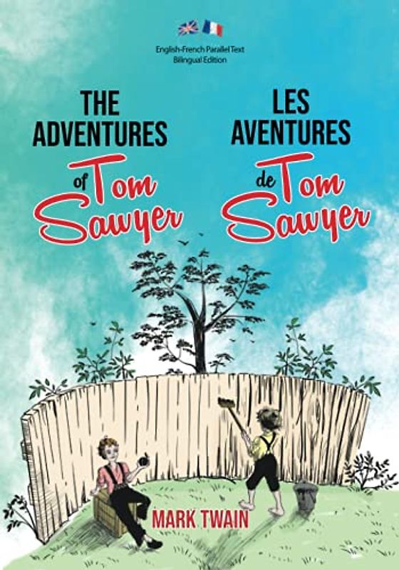 The Adventures of Tom Sawyer / Les Aventures de Tom Sawyer: Illustrated English-French Parallel Text Bilingual Edition / Texte Parallèle Anglais-Français Édition Bilingue Illustré