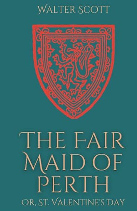 The Fair Maid of Perth; Or, St. Valentine's Day: A Historical Fiction Romance Story- The Waverly Novels (Annotated)