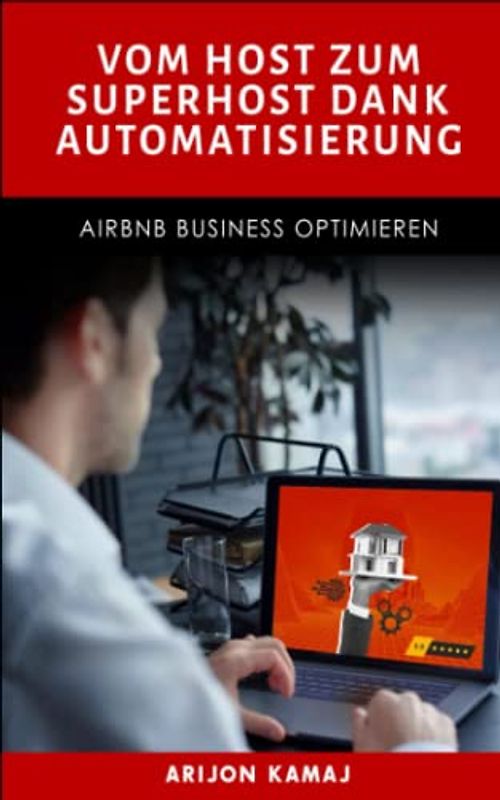 Airbnb Business Automatisierung durch Tools & Mitarbeiter: Der Leitfaden zum erfolgreichen Gastgeben von Ferienwohnungen
