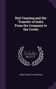 Earl Canning and the Transfer of India From the Company to the Crown