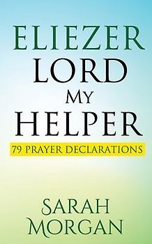 Eliezer Lord My Helper: 79 Prayer Declarations