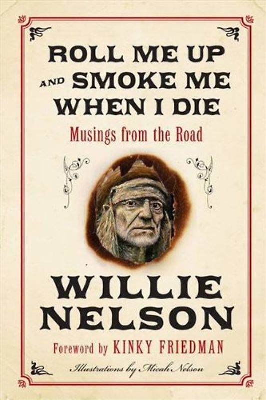Roll Me Up and Smoke Me When I Die: Musings from the Road - Nelson, Willie