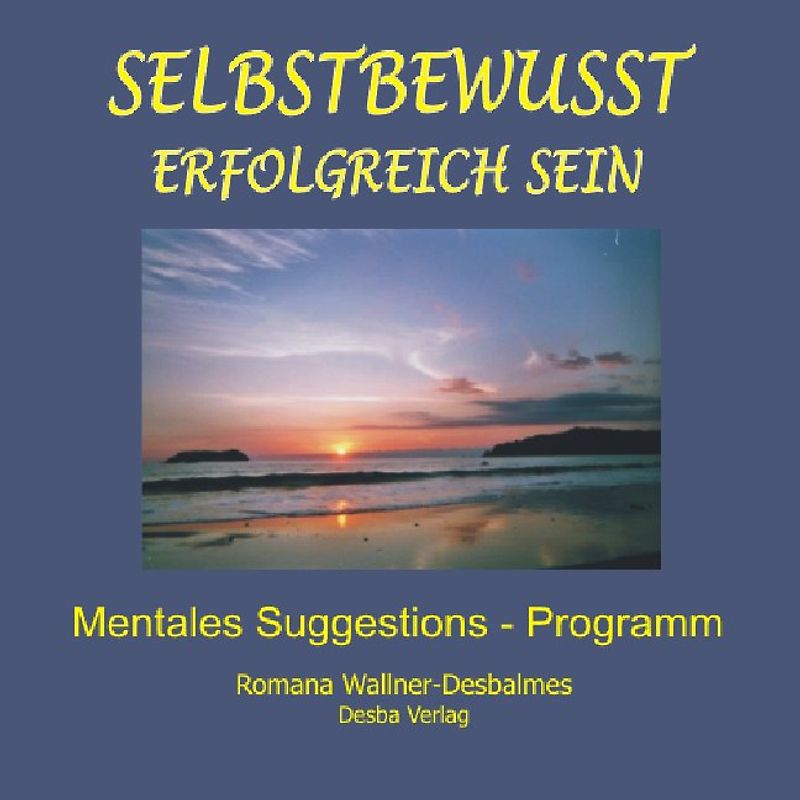Selbstbewusst erfolgreich sein. Mentales Suggestions-Programm mit hypnotischer Wirkung