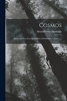 Cosmos: Ensayo De Una Descripción Física Del Mundo, Volume 1...