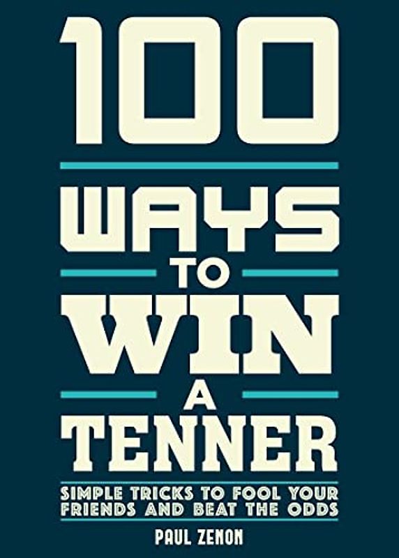 100 Ways to Win a Tenner: Simple Tricks to Fool your Friends and Beat the Odds