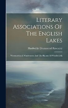 Literary Associations Of The English Lakes: Westmoreland, Windermere And The Haunts Of Wordsworth