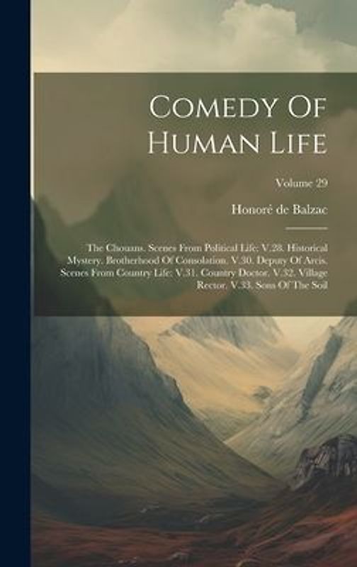 Comedy Of Human Life: The Chouans. Scenes From Political Life: V.28. Historical Mystery. Brotherhood Of Consolation. V.30. Deputy Of Arcis.