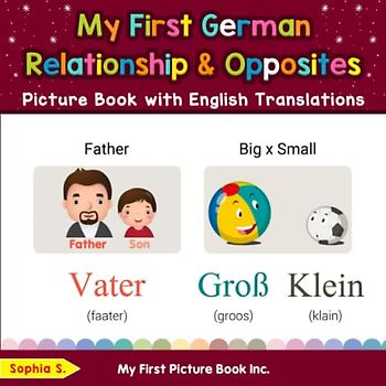 My First German Relationships & Opposites Picture Book with English Translations (Teach & Learn Basic German words for Children, Band 11)