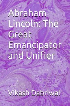 Abraham Lincoln: The Great Emancipator and Unifier