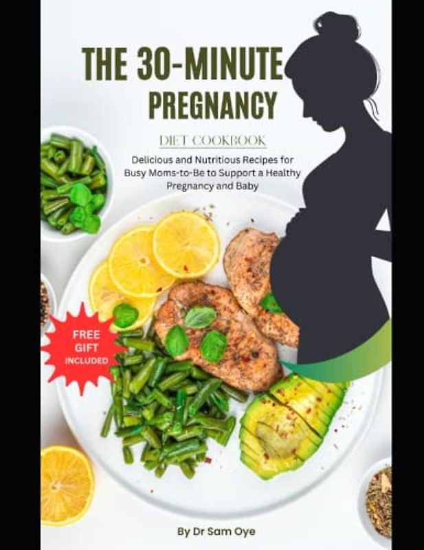The 30-Minute pregnancy diet cookbook: Delicious and Nutritious Recipes for Busy Moms-to-Be to Support a Healthy Pregnancy and Baby: Quick & Delicious ... & Bonus Ebook on Overcoming Eating Disorders