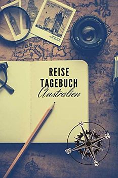Reisetagebuch: Australien: Reisetagebuch mit Packliste, Weltkarte | Reise Journal für Backpacker und Weltenbummler | 140 Seiten auf 6x9 Zoll (15,24 cm x 22,86 cm) | Erinnerungsbuch für Reisende