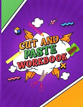 Cut And Paste Workbook: A Fun Cut And Paste Activity Workbook To Improve Children's Skills. Cut And Paste Activities Build Hand-Eye Coordination And Fine Motor Skills