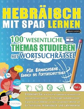 HEBRÄISCH MIT SPAß LERNEN - FÜR ERWACHSENE: EINFACH BIS FORTGESCHRITTENER – 100 WESENTLICHE THEMAS STUDIEREN MIT WORTSUCHRÄTSEL - VOL.1: Entdecken ... aktiv verbessern können!