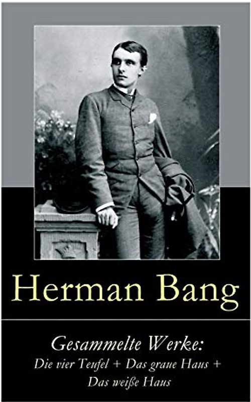 Gesammelte Werke: Die vier Teufel + Das graue Haus + Das weiße Haus