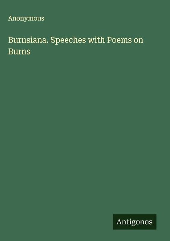 Burnsiana. Speeches with Poems on Burns