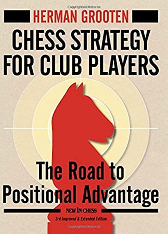 CHESS STRATEGY FOR CLUB PLA-3E: The Road to Positional Advantage (New in Chess)