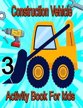Construction Vehicle Activity Book For kids: I'm 3 And Digging It Toddler Construction Vehicle Activity Book For 3 Year Old Boys