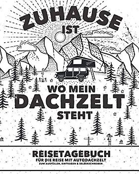 "Zuhause ist wo mein Dachzelt steht" Reisetagebuch für die Reise mit Autodachzelt | Zum Ausfüllen, Eintragen & Selberschreiben: Für Dachzelt-Camper und den Campingurlaub | Platz für 50 einzelne Orte