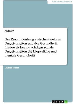 Der Zusammenhang zwischen sozialen Ungleichheiten und der Gesundheit. Inwieweit beeinträchtigen soziale Ungleichheiten die körperliche und mentale Gesundheit?