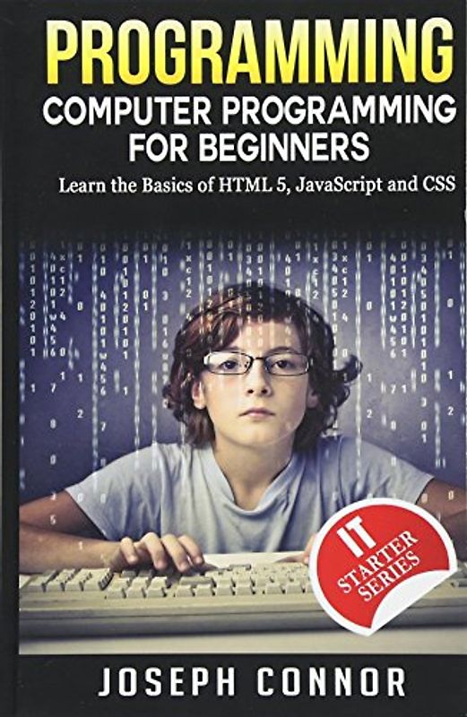 Programming: Computer Programming For Beginners: Learn The Basics Of HTML5, JavaScript & CSS (Coding, C Programming, Java Programming, Web Design, JavaScript, Python, HTML and CSS)
