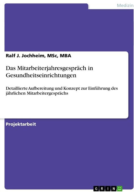 Das Mitarbeiterjahresgespräch in Gesundheitseinrichtungen. Detaillierte Aufbereitung und Konzept zur Einführung des jährlichen Mitarbeitergesprächs