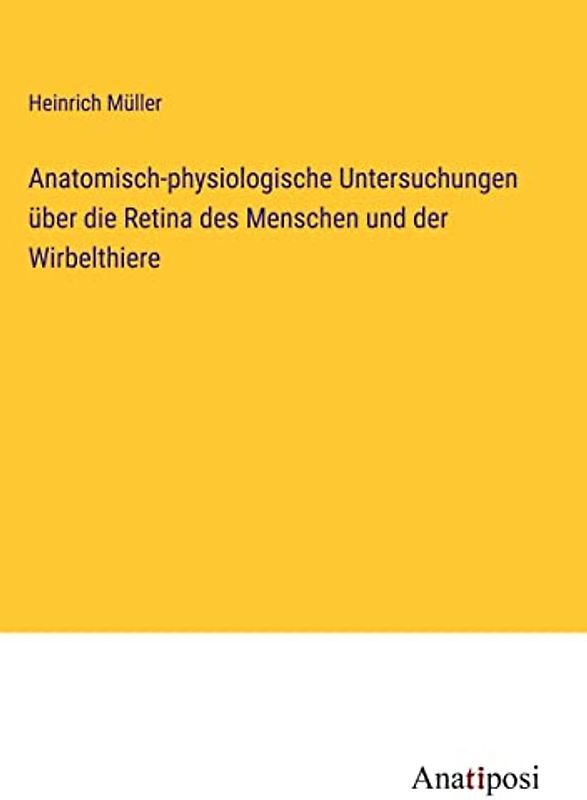 Anatomisch-physiologische Untersuchungen über die Retina des Menschen und der Wirbelthiere