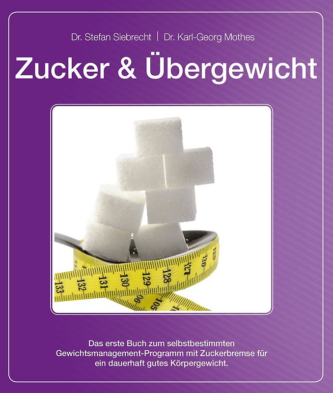 Zucker und Übergewicht. Das erste Buch zum selbstbestimmten Gewichtsmanagement-Programm mit Zuckerbremse für ein dauerhaft gutes Körpergewicht.