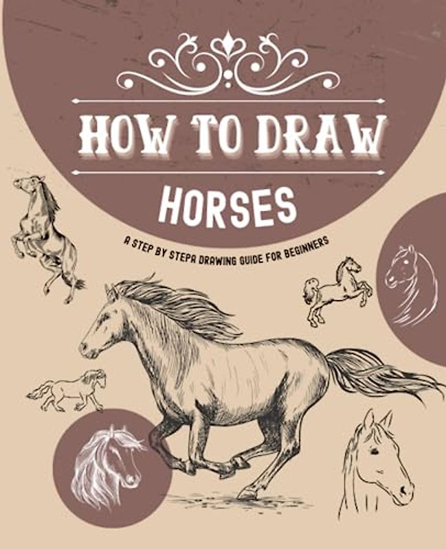 How to draw Horses: A Step By Step Drawing Guide For Beginners | Learn to draw horses in different posture and movements| Step by step draw for boys and beginners (How to draw Step by Step, Band 6)