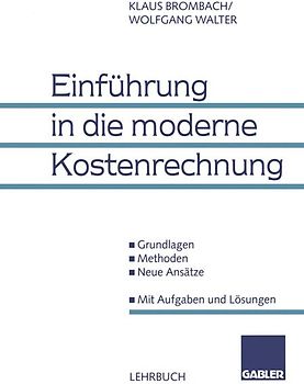 Einführung in die moderne Kostenrechnung. Grundlagen - Methoden - Neue Ansätze. Mit Aufgaben und Lösungen