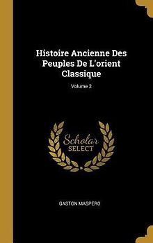 Histoire Ancienne Des Peuples De L'orient Classique; Volume 2