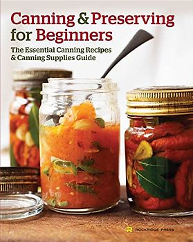 Canning and Preserving for Beginners: The Essential Canning Recipes and Canning Supplies Guide
